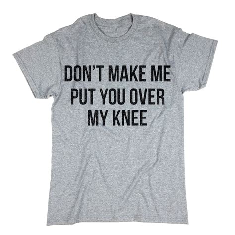 Don T Make Me Put You Over My Knee T Shirt Funny Sayings Etsy Free