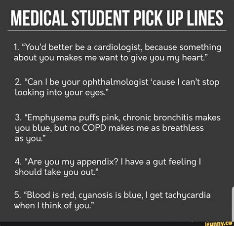 Like you (the faster you gain chat up lines will help you to initiate conversation and block your mind from thinking of reasons not to approach someone. 50+ Medical Pick Up Lines In 2020 For Doctors & Students