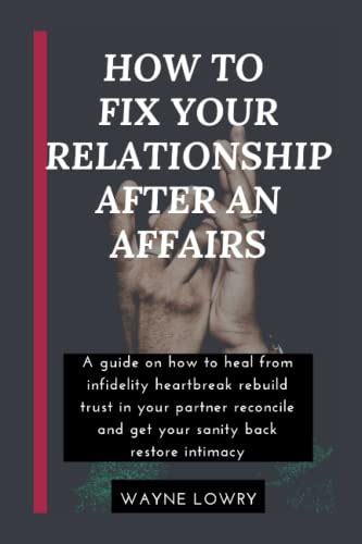 How To Fix Your Relationship After An Affairs A Guide On How To Heal