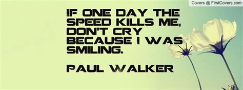 There is more to life than simply increasing its if one day the speed kills me, do not cry because i was smiling. ― paul walker, the fast and the. Speed Kills Quotes. QuotesGram