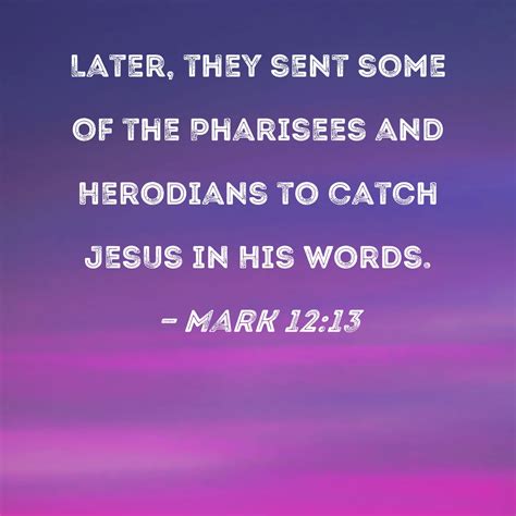 Mark 1213 Later They Sent Some Of The Pharisees And Herodians To