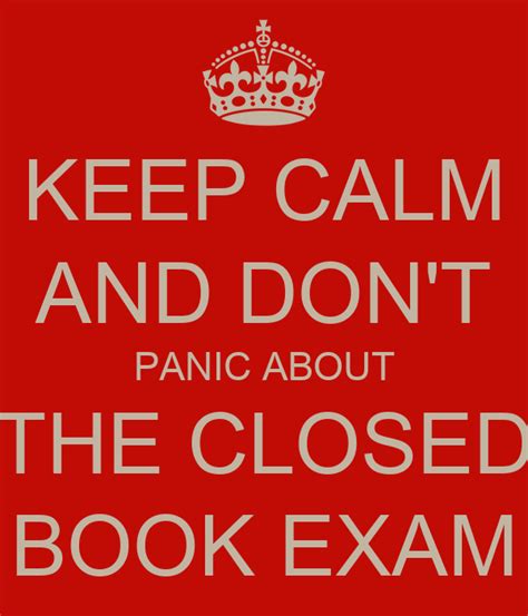 Keep Calm And Dont Panic About The Closed Book Exam