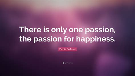 Denis Diderot Quote “there Is Only One Passion The Passion For