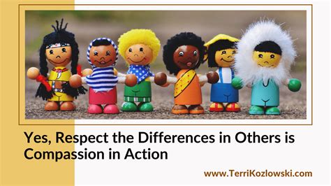 Yes Respect The Differences In Others Is Compassion In Action Terri Kozlowski