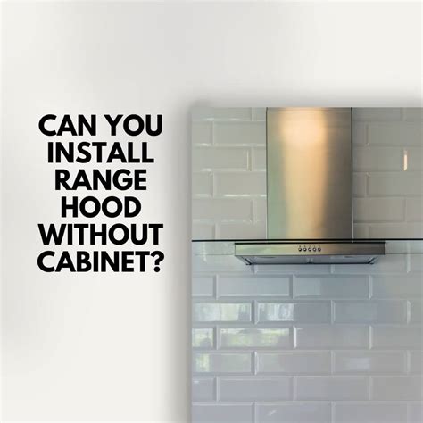 Can You Install Range Hood Without Cabinet Heres How
