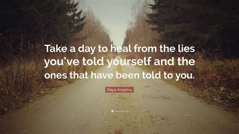 Maya Angelou Quote: “Take a day to heal from the lies you’ve told