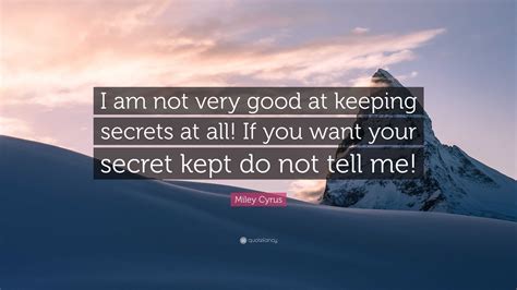 Miley Cyrus Quote I Am Not Very Good At Keeping Secrets At All If