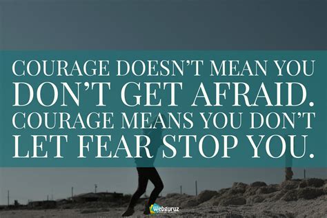 Courage Doesnt Mean You Dont Get Afraid Courage Means You Dont