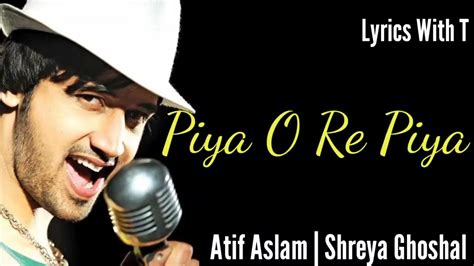 Piya O Re Piya Lyrics Full Song Atif Aslam Shreya Ghoshal Mayur Puri Sachin Jigar