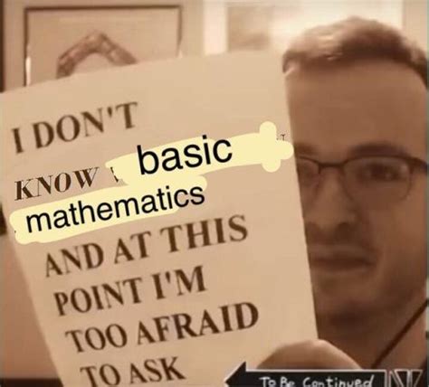 Basic Mathematics I Dont Understand This Meme And At This Point Im