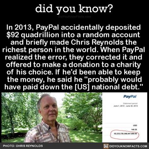 You stick your poles inside me. In 2013, PayPal accidentally deposited $92 quadrillion into a random account and briefly made ...