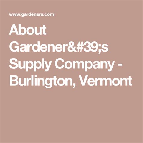 Maybe you would like to learn more about one of these? About Gardener's Supply Company - Burlington, Vermont ...