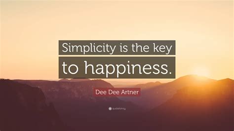 Dee Dee Artner Quote “simplicity Is The Key To Happiness”