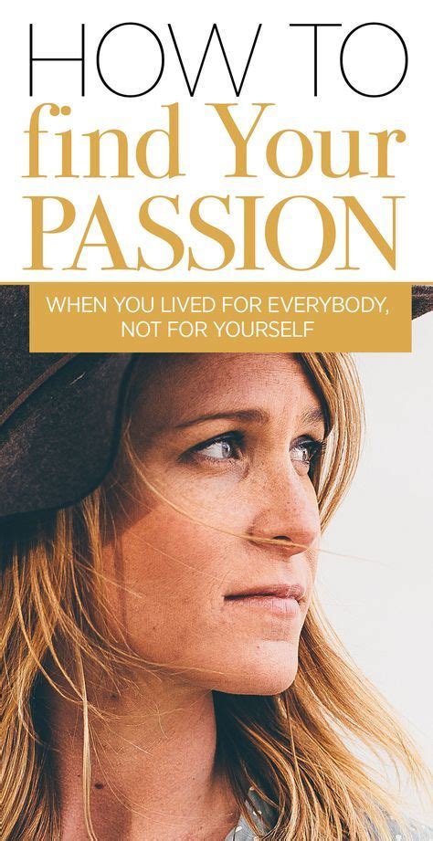 How To Discover Your Passion If You Lived For Everybody Else Not For Yourself Finding