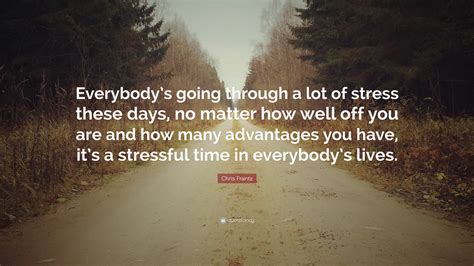 Chris Frantz Quote Everybodys Going Through A Lot Of Stress These