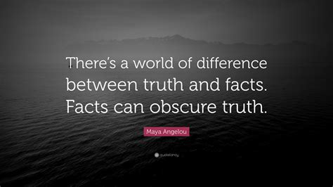 Maya Angelou Quote Theres A World Of Difference Between Truth And