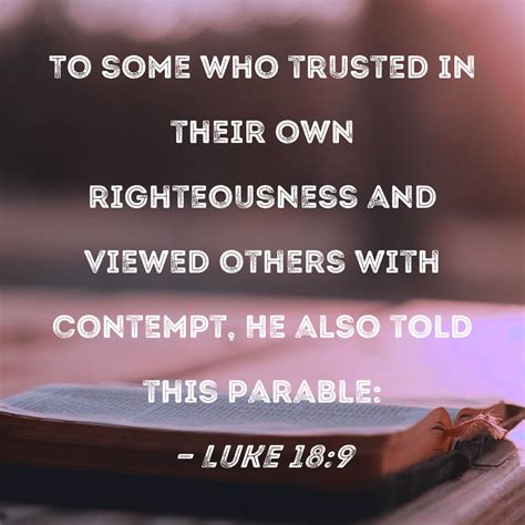 Luke 18 9 To Some Who Trusted In Their Own Righteousness And Viewed Others With Contempt He