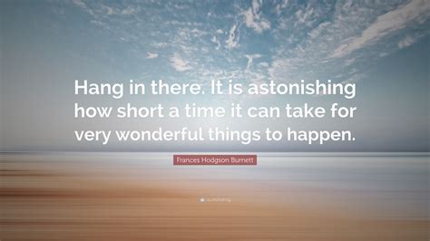 Frances Hodgson Burnett Quote Hang In There It Is Astonishing How