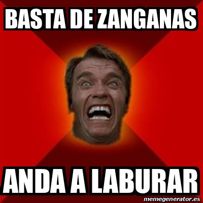 Meme Arnold Basta De Zanganas Anda A Laburar 33167710