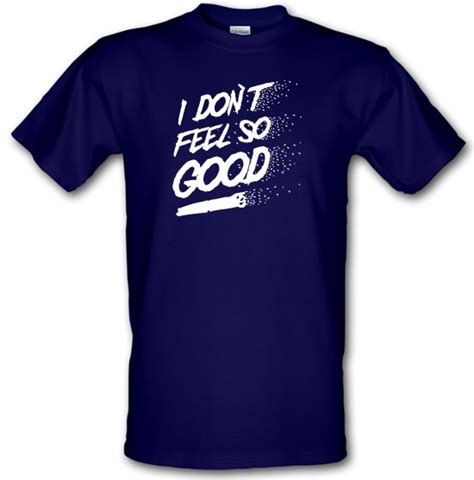 I Dont Feel So Good T Shirt By Chargrilled