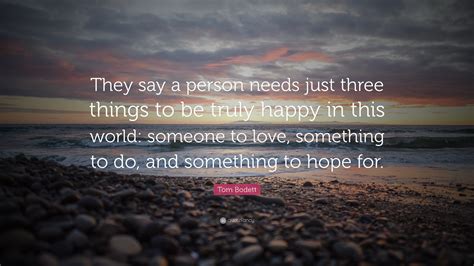 tom bodett quote “they say a person needs just three things to be truly happy in this world