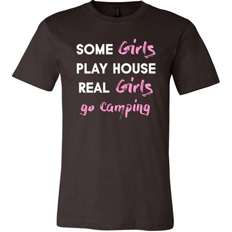 Camping Shirt Some Girls Play House Real Girls Go Camping Hobby Lady Girls Playhouse