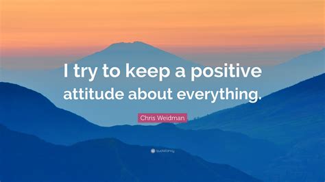 Chris Weidman Quote “i Try To Keep A Positive Attitude About Everything”