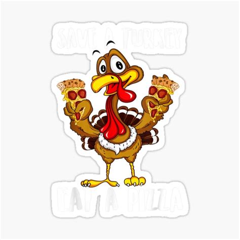 save a turkey eat a pizza best thanksgiving dinner t sticker for sale by venitamara