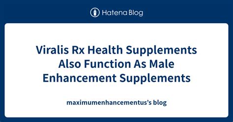 Viralis Rx Health Supplements Also Function As Male Enhancement Supplements