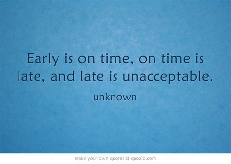 Early Is On Time On Time Is Late And Late Is Unacceptable