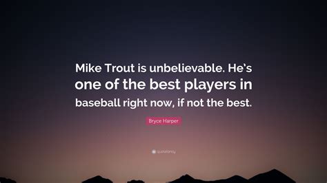 Bryce Harper Quote Mike Trout Is Unbelievable Hes One Of The Best