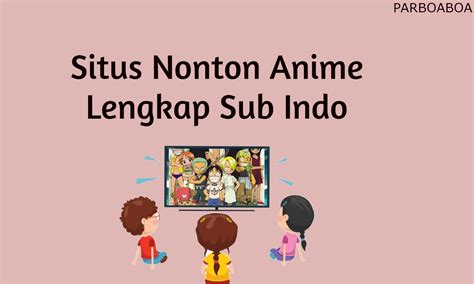 10 Rekomendasi Situs Nonton Anime Lengkap Sub Indo Wajib Tau Parboaboa