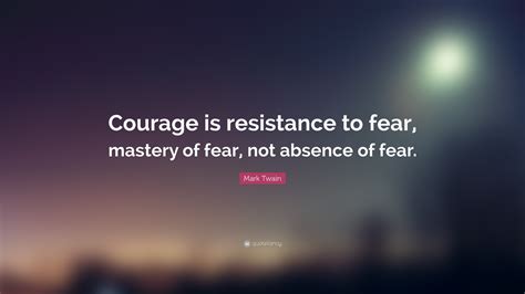 All of the images on this page were created with quotefancy studio. Mark Twain Quote: "Courage is resistance to fear, mastery ...