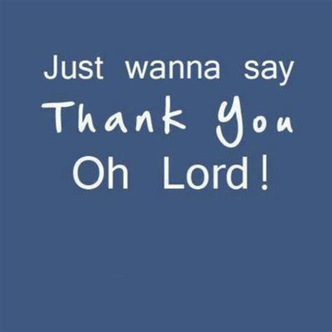 Just Wanna Say Thank You Oh Lord Sayings Christian Encouragement