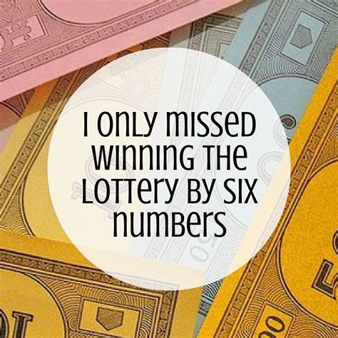 I Only Missed Winning The Lottery By Six Numbers Humor Quotes