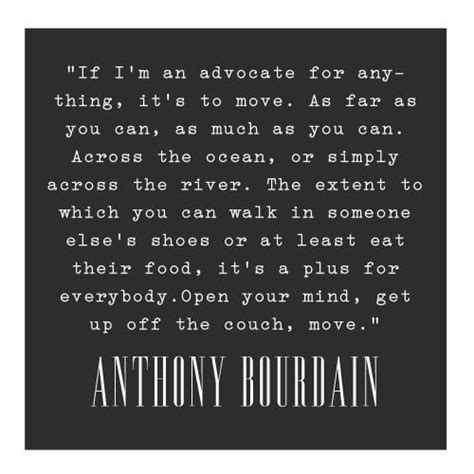 As you move through this life and this world you change things slightly, you leave marks behind, however small. Great quote from Anthony Bourdain on the final episode of ...