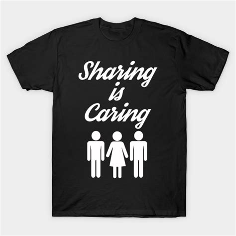 Kinky Adult Humor T Sharing Is Caring Threesome Swinger T Polyamory T Shirt Teepublic