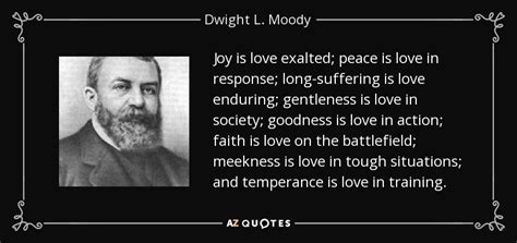 We did not find results for: Dwight L. Moody quote: Joy is love exalted; peace is love in response; long-suffering...