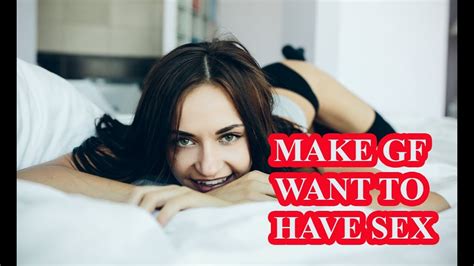 Have Sex How To Make Your Girlfriend Want To Have Sex With You Youtube