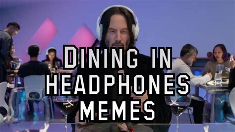Keanu Reeves Dining In Headphones Meme Compilation Youtube