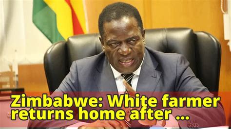 zimbabwe white farmer returns home after mnangagwa s intervention youtube