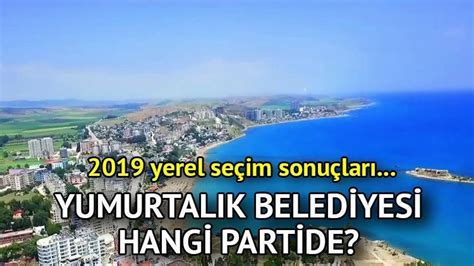 Yumurtal K Belediyesi Hangi Partide Adana Yumurtal K Belediye Ba Kan