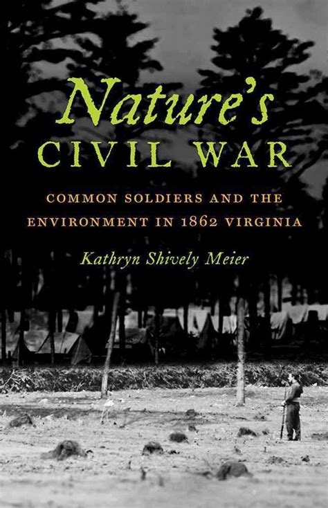 Natures Civil War Common Soldiers And The Environment In 1862
