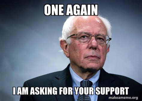 one again i am asking for your support bernie sanders make a meme