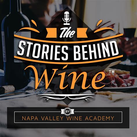 The Stories Behind Wine Podcast Napa Valley Wine Academy Listen Notes