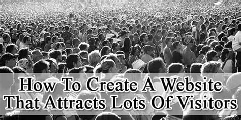 How To Create A Website That Attracts Lots Of Visitors Exeideas