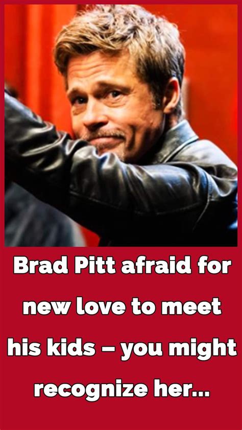 Brad Pitt Afraid To Introduce His Kids To His New Girlfriend Fears