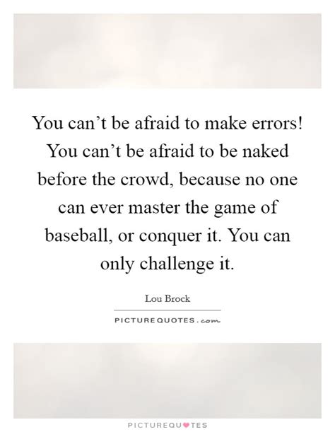 You Can T Be Afraid To Make Errors You Can T Be Afraid To Be Picture Quotes