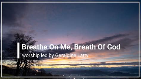 Breathe On Me Breath Of God With Lyrics Geraldine Latty 4k Youtube