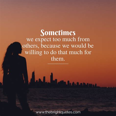 Sometimes We Expect Too Much From Others The Bright Quotes